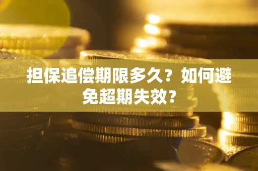 武汉担保追偿期限多久?如何避免超期失效? 武汉担保追偿期限多久?如何避免超期失效?
