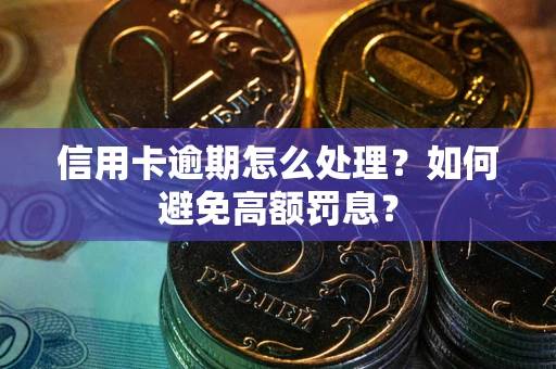 武汉信用卡逾期怎么处理？如何避免高额罚息？