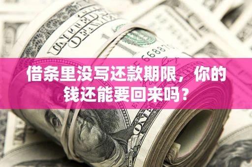 武汉借条里没写还款期限，你的钱还能要回来吗？