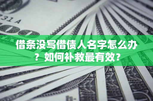 武汉借条没写借债人名字怎么办？如何补救最有效？