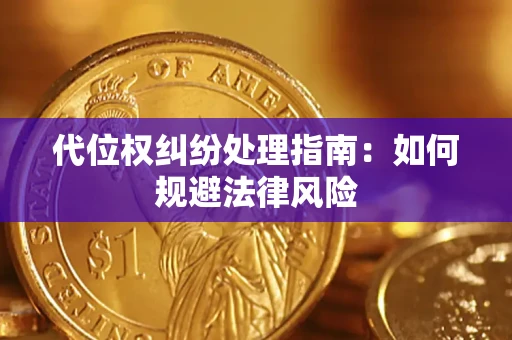 武汉代位权纠纷处理指南:如何规避法律风险 武汉代位权纠纷处理指南:如何规避法律风险