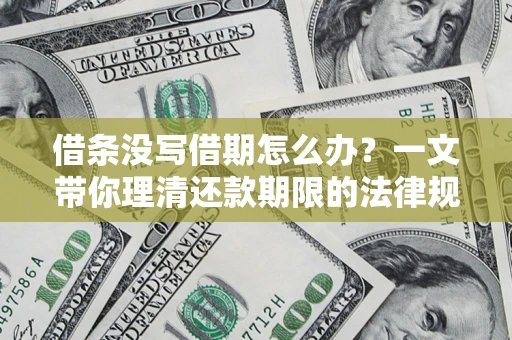 武汉借条没写借期怎么办？一文带你理清还款期限的法律规则