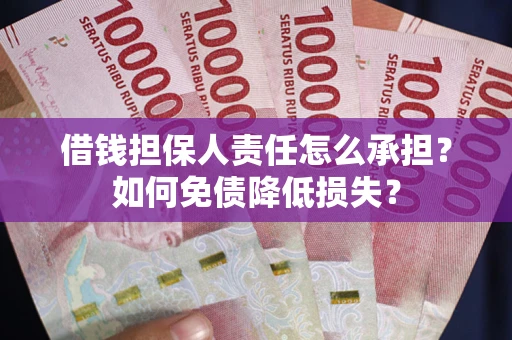 武汉借钱担保人责任怎么承担？如何免债降低损失？