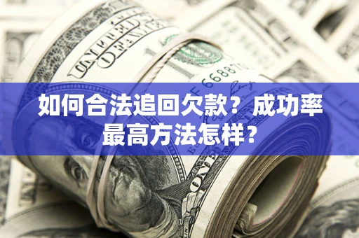 武汉如何合法追回欠款？成功率最高方法怎样？