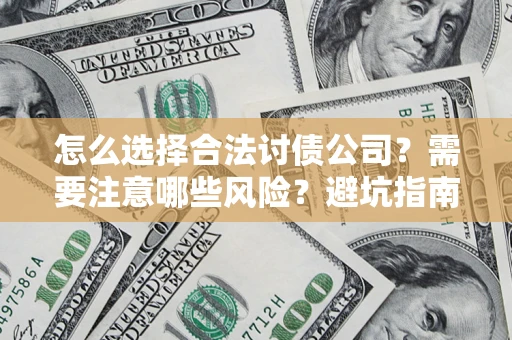 武汉怎么选择合法讨债公司？需要注意哪些风险？避坑指南来了！