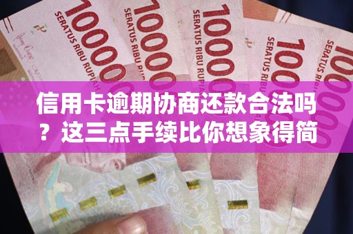武汉信用卡逾期协商还款合法吗？这三点手续比你想象得简单