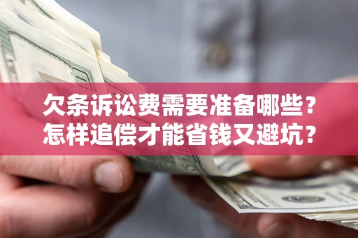 武汉欠条诉讼费需要准备哪些？怎样追偿才能省钱又避坑？
