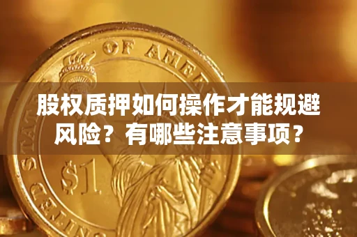 武汉股权质押如何操作才能规避风险？有哪些注意事项？