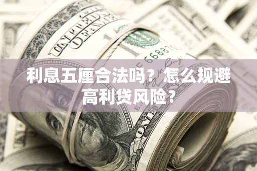 武汉利息五厘合法吗？怎么规避高利贷风险？