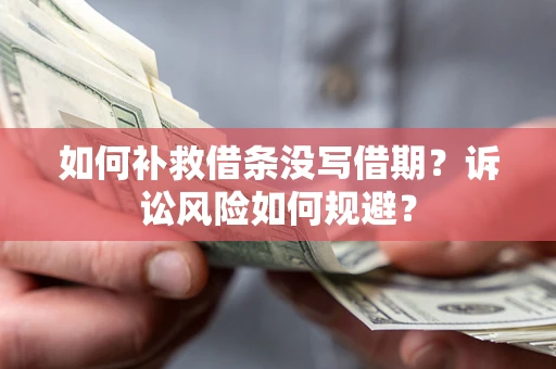 武汉如何补救借条没写借期？诉讼风险如何规避？