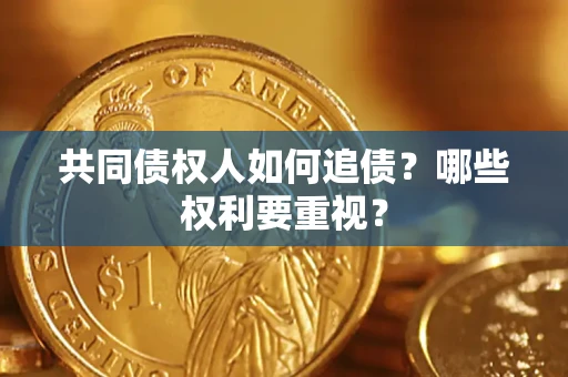 武汉共同债权人如何追债？哪些权利要重视？