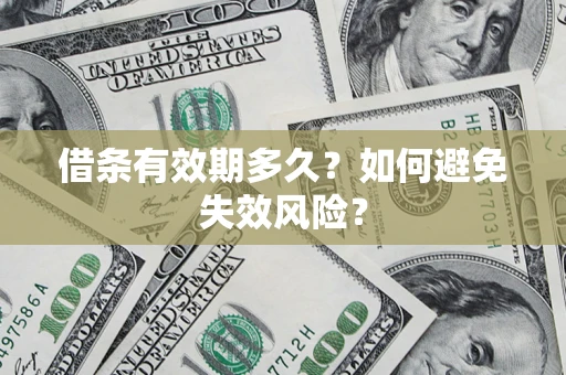 武汉借条有效期多久？如何避免失效风险？