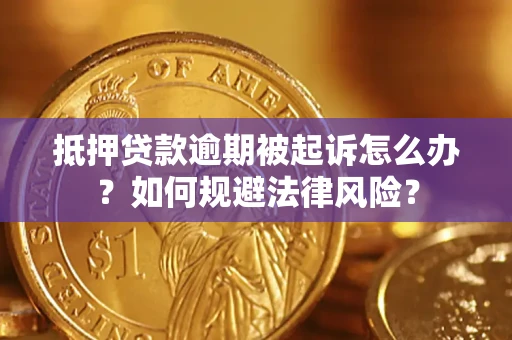 武汉抵押贷款逾期被起诉怎么办？如何规避法律风险？
