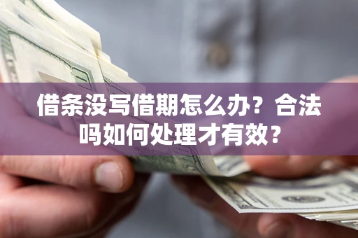 武汉借条没写借期怎么办？合法吗如何处理才有效？