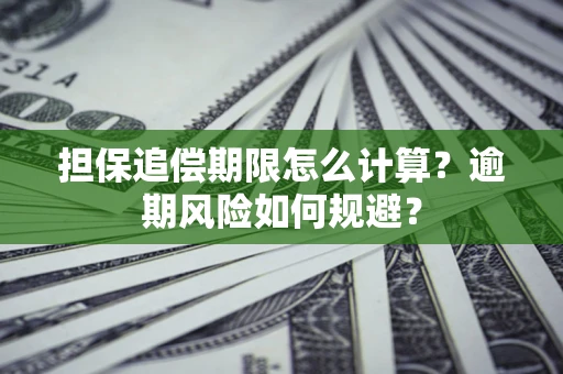 武汉担保追偿期限怎么计算？逾期风险如何规避？