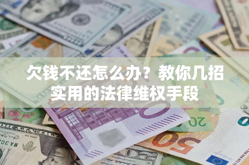武汉欠钱不还怎么办？教你几招实用的法律维权手段