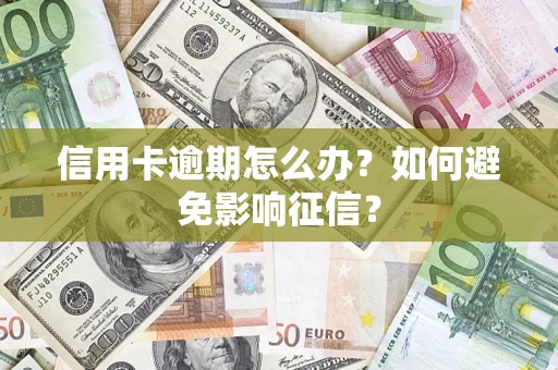 武汉信用卡逾期怎么办？如何避免影响征信？
