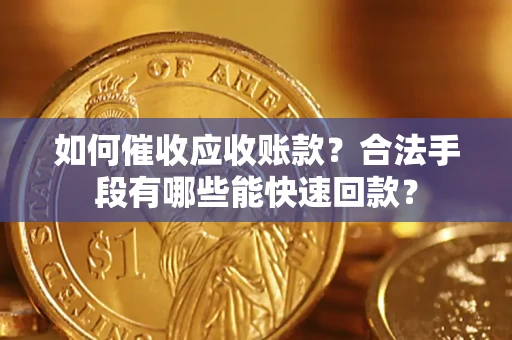 武汉如何催收应收账款？合法手段有哪些能快速回款？