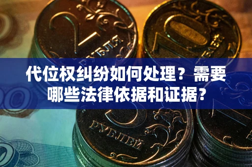 武汉代位权纠纷如何处理？需要哪些法律依据和证据？