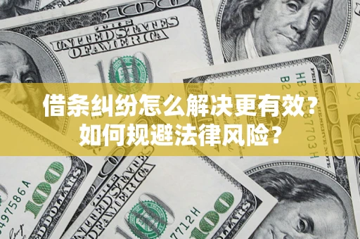 武汉借条纠纷怎么解决更有效？如何规避法律风险？