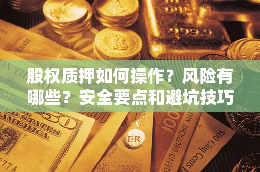 武汉股权质押如何操作？风险有哪些？安全要点和避坑技巧？