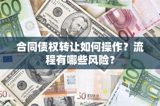 武汉合同债权转让如何操作？流程有哪些风险？