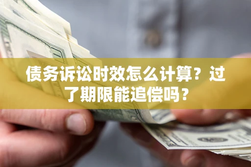 武汉债务诉讼时效怎么计算？过了期限能追偿吗？