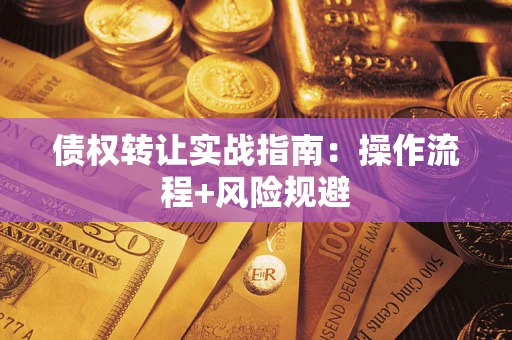 武汉债权转让实战指南：操作流程+风险规避