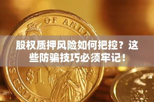 武汉股权质押风险如何把控？这些防骗技巧必须牢记！