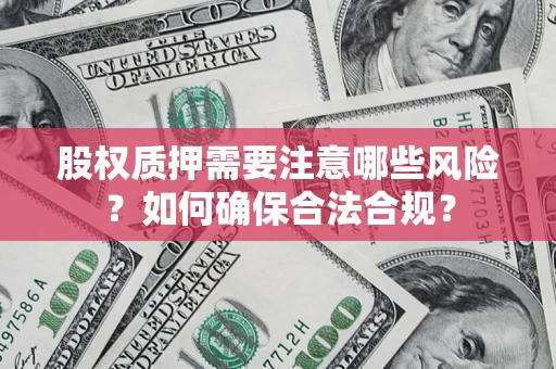 武汉股权质押需要注意哪些风险？如何确保合法合规？
