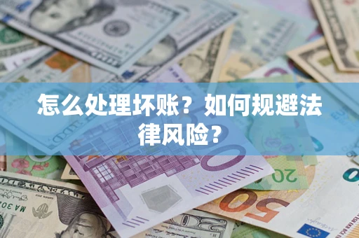 武汉怎么处理坏账？如何规避法律风险？