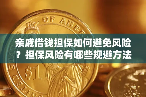 武汉亲戚借钱担保如何避免风险？担保风险有哪些规避方法？