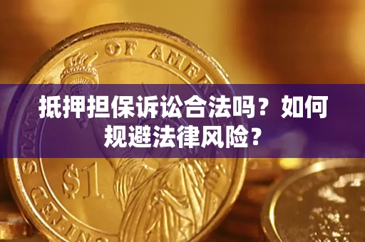 武汉抵押担保诉讼合法吗？如何规避法律风险？