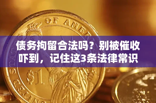 武汉债务拘留合法吗?别被催收吓到,记住这3条法律常识 武汉债务拘留合法吗?别被催收吓到,记住这3条法律常识