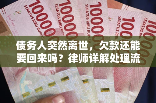 武汉债务人突然离世，欠款还能要回来吗？律师详解处理流程