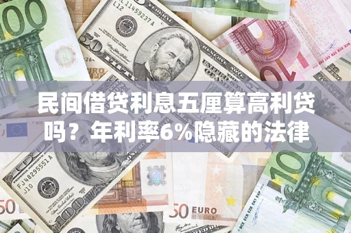 武汉民间借贷利息五厘算高利贷吗？年利率6%隐藏的法律风险全解析