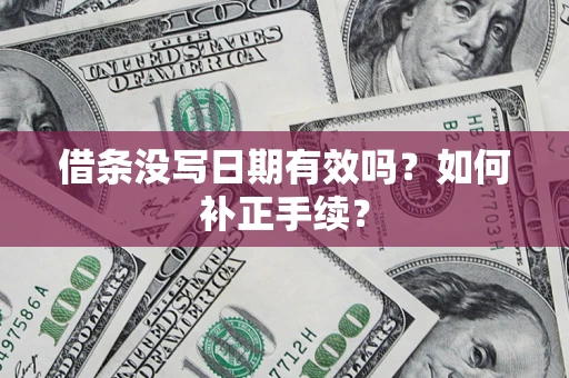 武汉借条没写日期有效吗？如何补正手续？