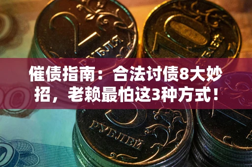 武汉催债指南：合法讨债8大妙招，老赖最怕这3种方式！