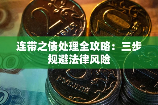 武汉连带之债处理全攻略：三步规避法律风险
