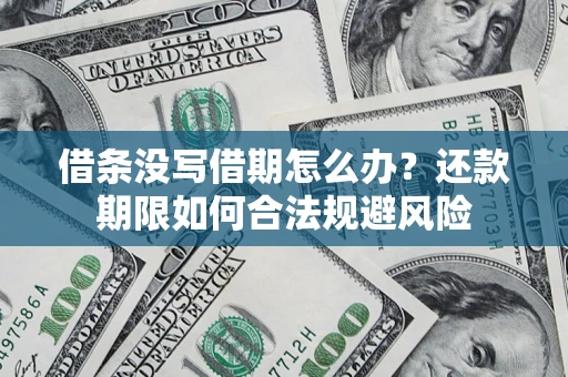 武汉借条没写借期怎么办？还款期限如何合法规避风险