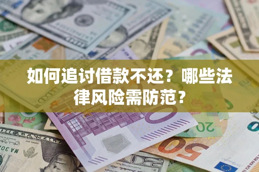 武汉如何追讨借款不还？哪些法律风险需防范？