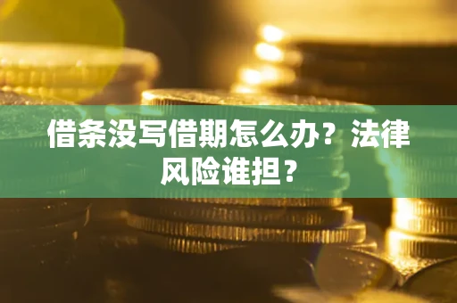 武汉借条没写借期怎么办？法律风险谁担？